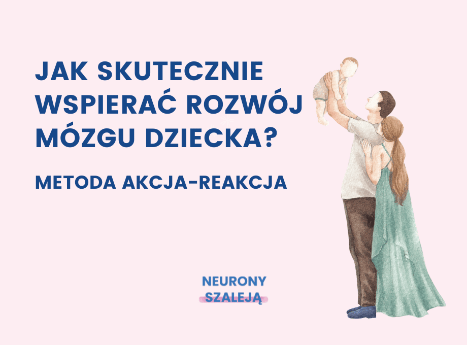 Jak skutecznie wspierać rozwój dziecka? Metoda Akcja – Reakcja.