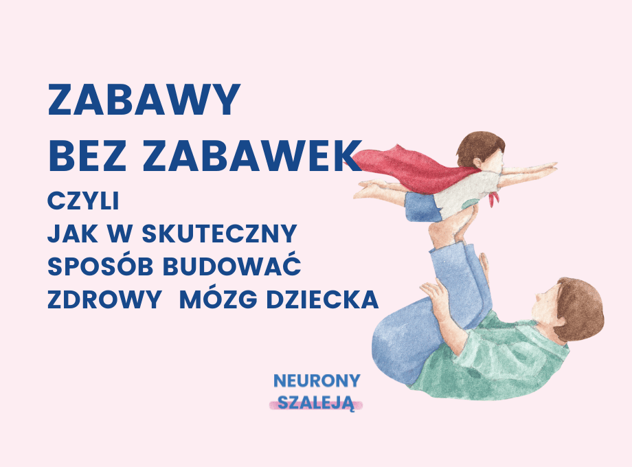 Zabawy bez zabawek, czyli jak w skuteczny sposób budować zdrowy mózg dziecka