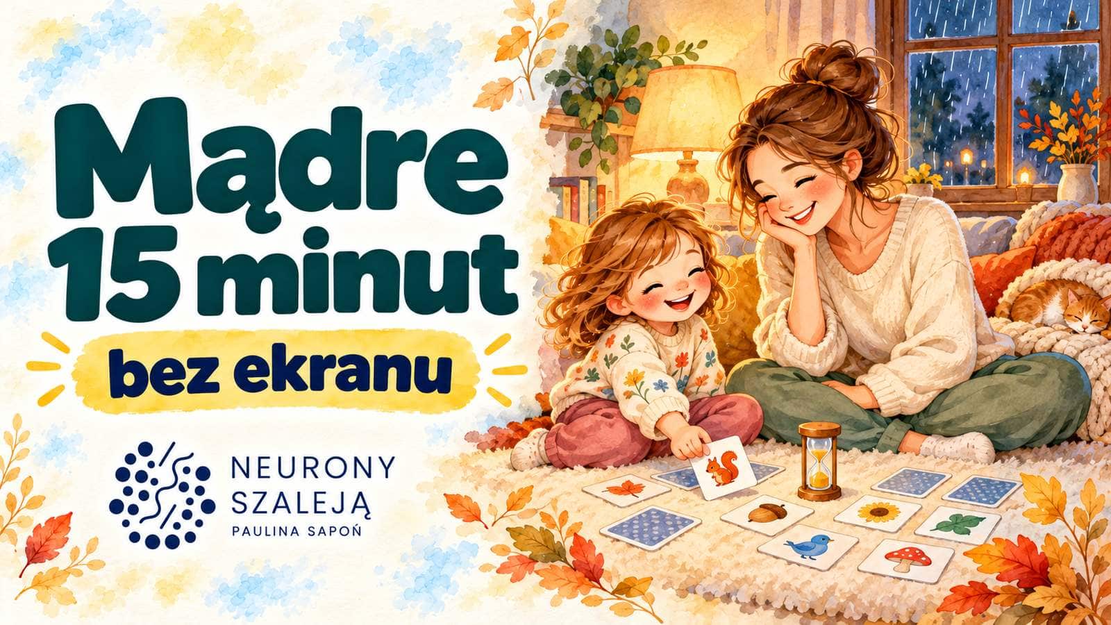 6 sposobów na mądre 15 minut z dzieckiem, bez ekranu